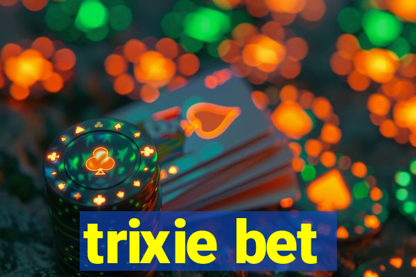 trixie bet